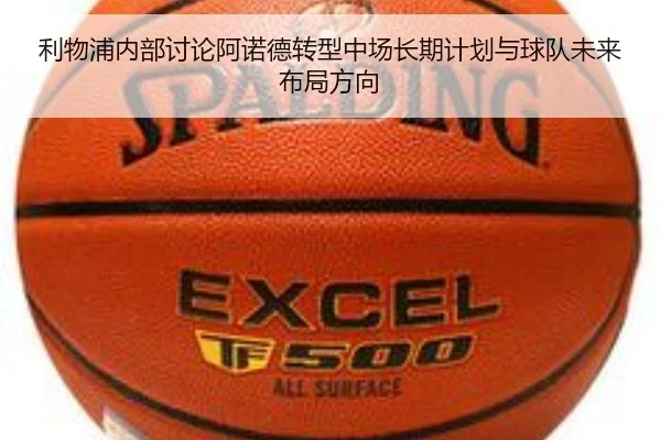 利物浦内部讨论阿诺德转型中场长期计划与球队未来布局方向